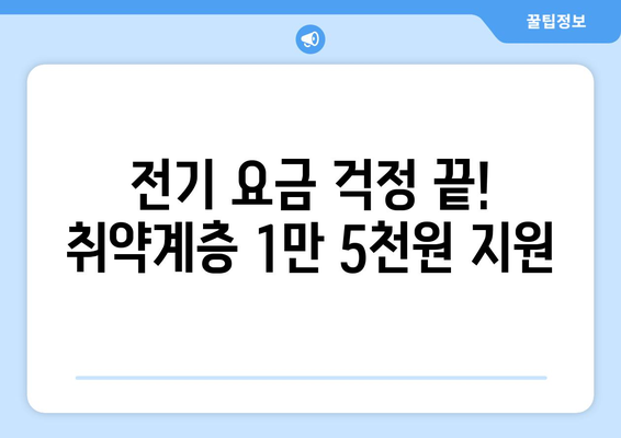 취약계층 지원의 일환으로 전기 요금 1만 5천원 지원