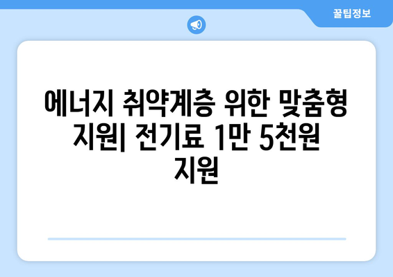 에너지 취약계층 가구 전기세 지원 1만 5천원