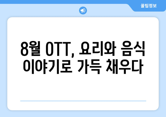 먹방의 진수: 8월 OTT 요리쇼와 음식 다큐멘터리