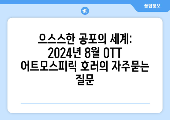 으스스한 공포의 세계: 2024년 8월 OTT 어트모스피릭 호러