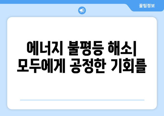 취약 계층이 공정하게 에너지에 접근할 수 있도록 지원