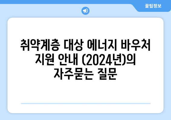 취약계층 대상 에너지 바우처 지원 안내 (2024년)