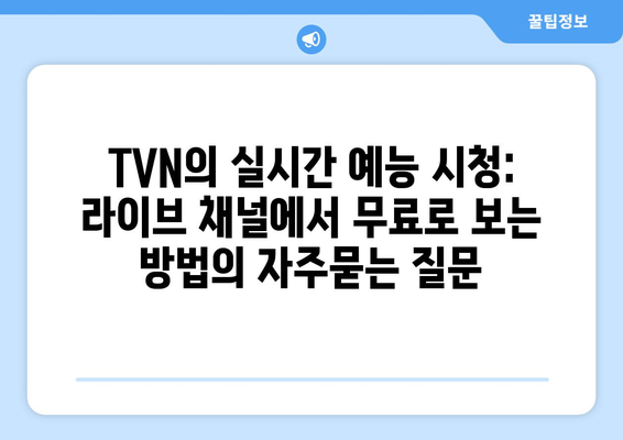 TVN의 실시간 예능 시청: 라이브 채널에서 무료로 보는 방법