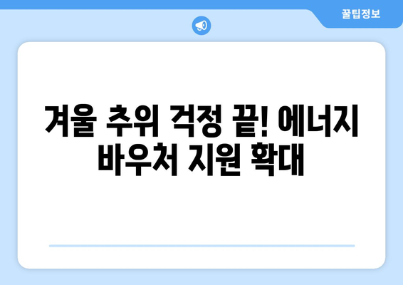 기초생활수급자·차상위 계층 등 취약계층 대상 에너지 바우처 지원 확대