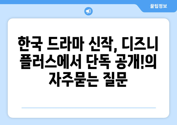 한국 드라마 신작, 디즈니 플러스에서 단독 공개!