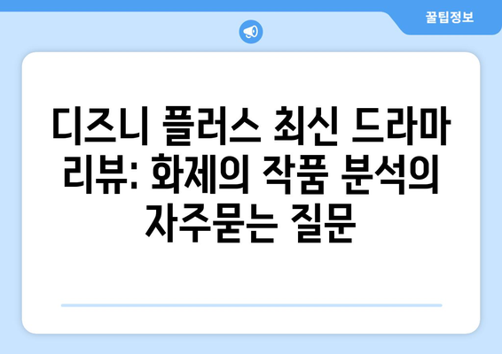 디즈니 플러스 최신 드라마 리뷰: 화제의 작품 분석