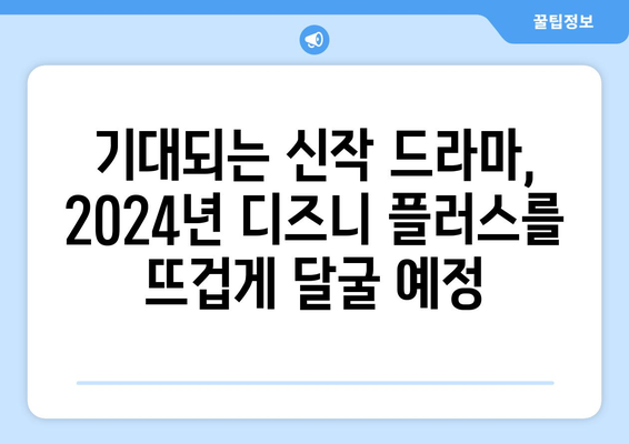 디즈니 플러스 2024년 신작 드라마 기대 포인트와 정보