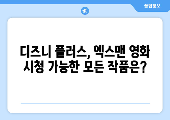 엑스맨 영화, 디즈니 플러스에서 무료로 다시 보기 가능한가?