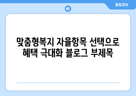 맞춤형복지 자율항목 선택으로 혜택 극대화