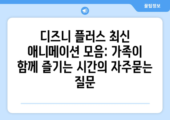 디즈니 플러스 최신 애니메이션 모음: 가족이 함께 즐기는 시간