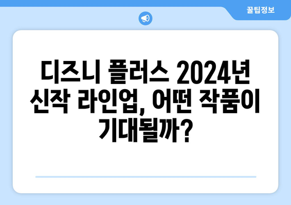 디즈니 플러스 2024년 신작 라인업 공개! 기대되는 작품은?