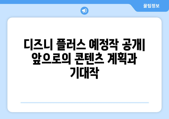 디즈니 플러스 예정작 공개: 앞으로의 콘텐츠 계획과 기대작