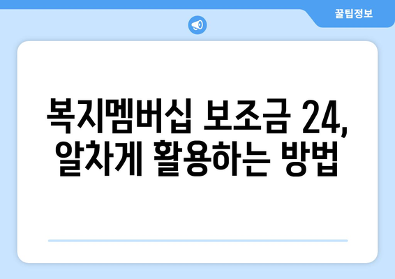 복지멤버십 보조금24, 맞춤형 복지 혜택 총정리