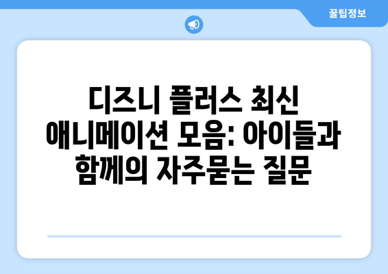 디즈니 플러스 최신 애니메이션 모음: 아이들과 함께