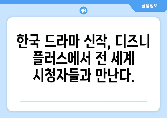 한국 드라마 신작, 디즈니 플러스에서 첫 공개!