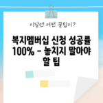 복지멤버십 신청 성공률 100% - 놓치지 말아야 할 팁