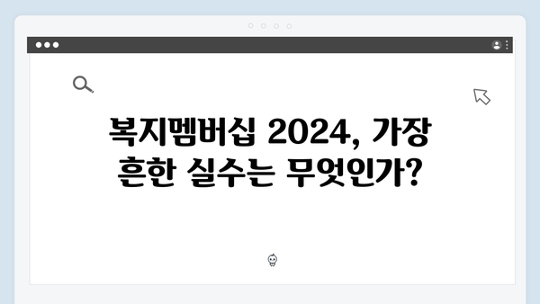 복지멤버십 2024: 자주하는 실수와 해결방법