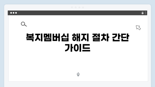 알기쉬운 복지멤버십 해지 방법 및 유의사항