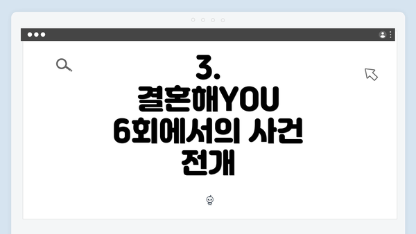 3. 결혼해YOU 6회에서의 사건 전개