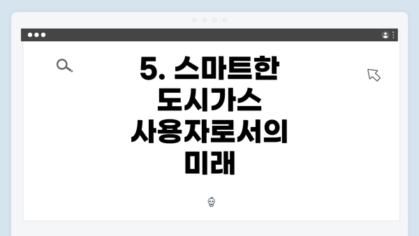 5. 스마트한 도시가스 사용자로서의 미래