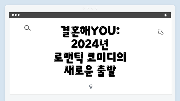 결혼해YOU: 2024년 로맨틱 코미디의 새로운 출발