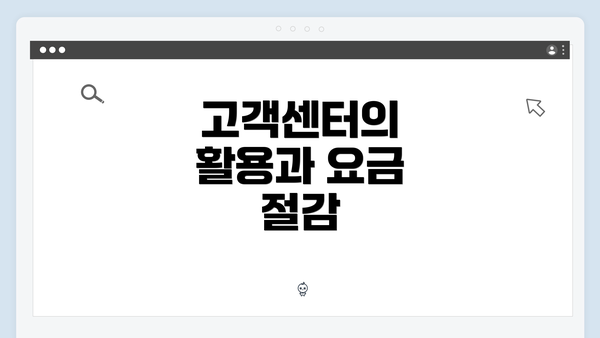 고객센터의 활용과 요금 절감