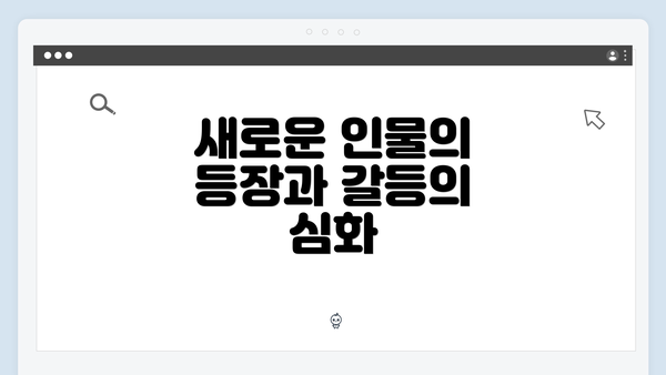 새로운 인물의 등장과 갈등의 심화