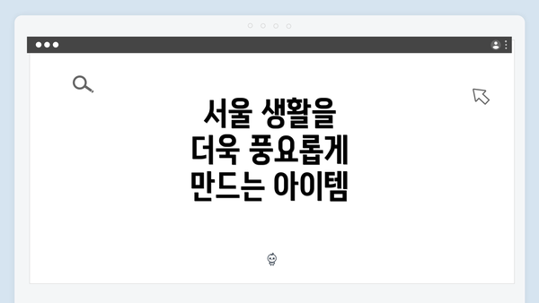 서울 생활을 더욱 풍요롭게 만드는 아이템