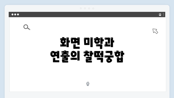 화면 미학과 연출의 찰떡궁합