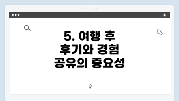 5. 여행 후 후기와 경험 공유의 중요성