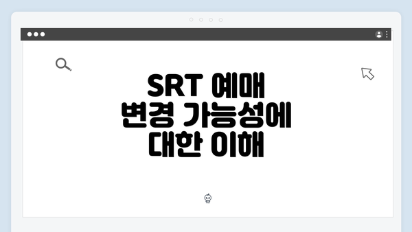 SRT 예매 변경 가능성에 대한 이해
