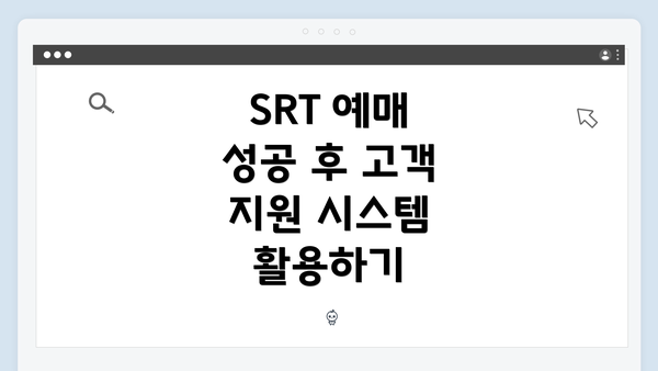 SRT 예매 성공 후 고객 지원 시스템 활용하기