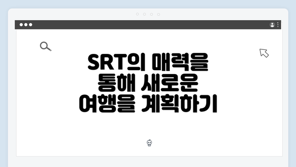 SRT의 매력을 통해 새로운 여행을 계획하기