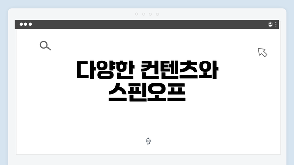 다양한 컨텐츠와 스핀오프