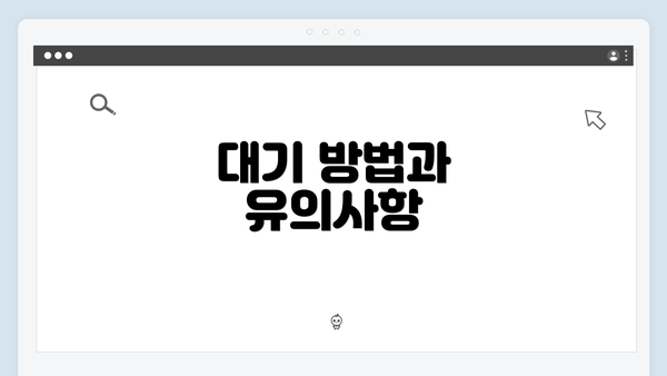 대기 방법과 유의사항