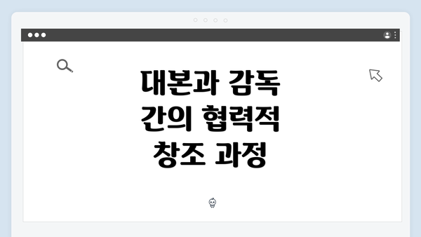 대본과 감독 간의 협력적 창조 과정