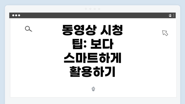 동영상 시청 팁: 보다 스마트하게 활용하기