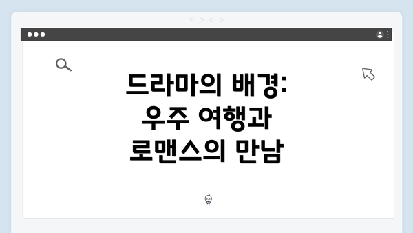 드라마의 배경: 우주 여행과 로맨스의 만남