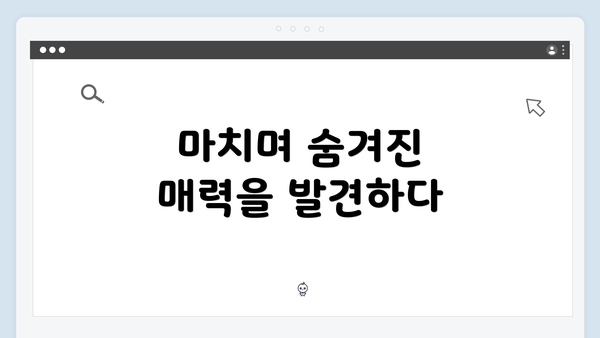 마치며 숨겨진 매력을 발견하다