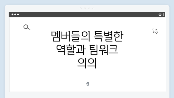 멤버들의 특별한 역할과 팀워크 의의