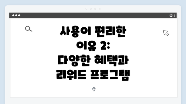 사용이 편리한 이유 2: 다양한 혜택과 리워드 프로그램
