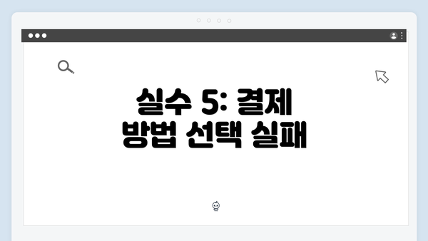 실수 5: 결제 방법 선택 실패