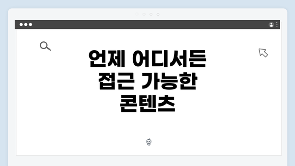 언제 어디서든 접근 가능한 콘텐츠