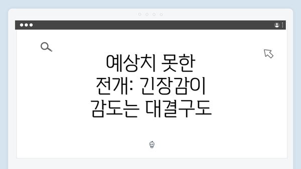 예상치 못한 전개: 긴장감이 감도는 대결구도