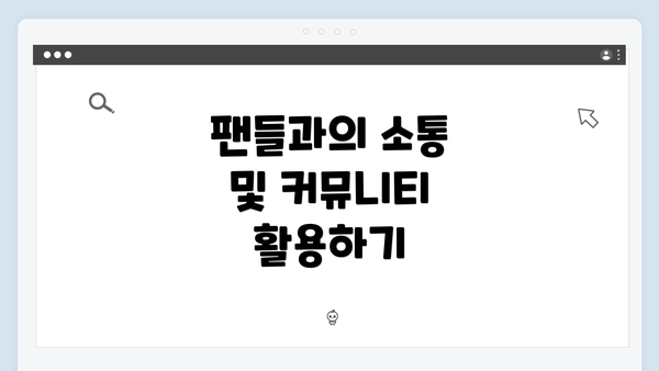 팬들과의 소통 및 커뮤니티 활용하기