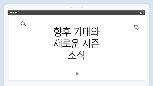 향후 기대와 새로운 시즌 소식