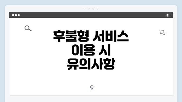 후불형 서비스 이용 시 유의사항