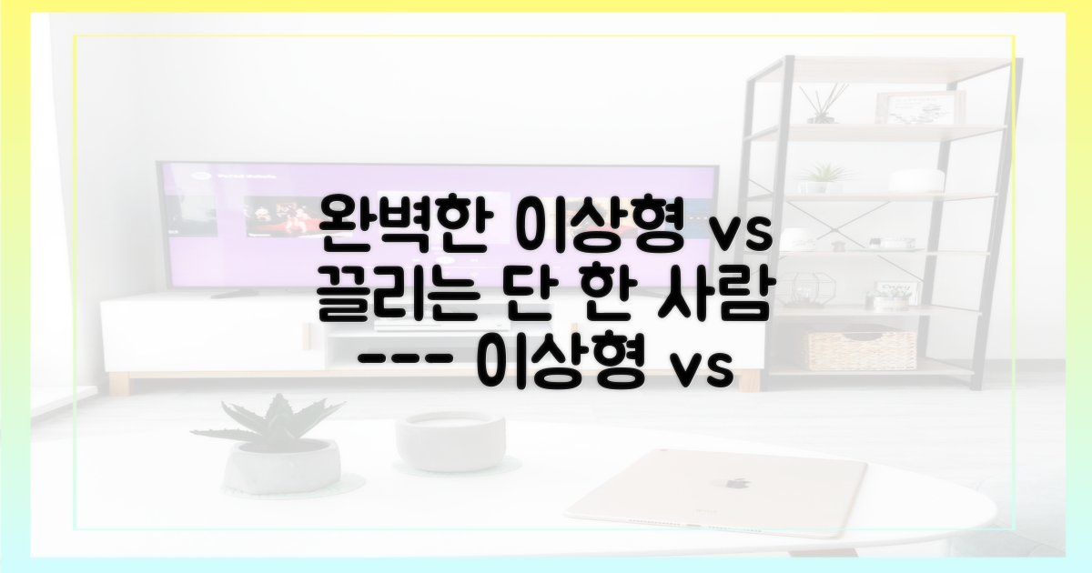 머릿속 이상형 vs 마음속 단 한 사람
