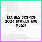 한강버스 첫차/막차: 2024년 운행 시간 완벽 정리