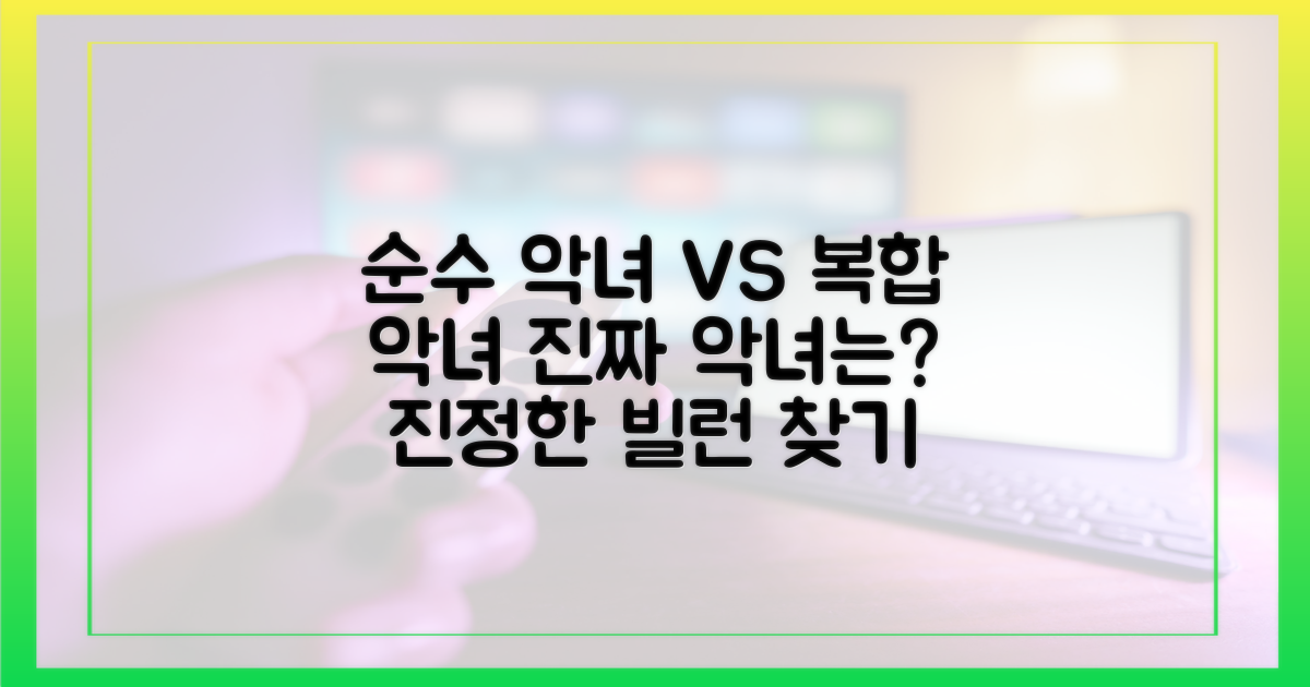 순수 악녀 vs 복합 악녀